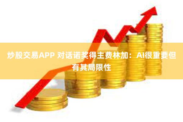 炒股交易APP 对话诺奖得主费林加：AI很重要但有其局限性