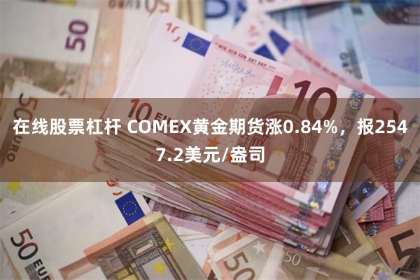 在线股票杠杆 COMEX黄金期货涨0.84%，报2547.2美元/盎司