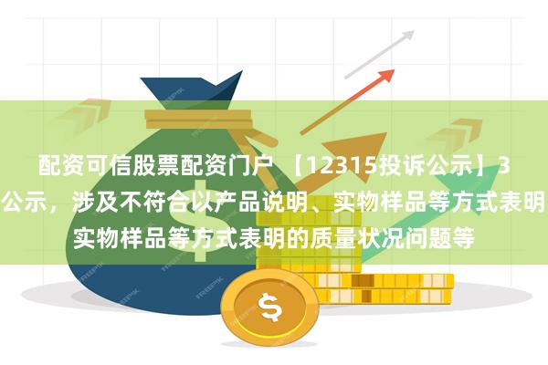 配资可信股票配资门户 【12315投诉公示】361度新增2件投诉公示，涉及不符合以产品说明、实物样品等方式表明的质量状况问题等