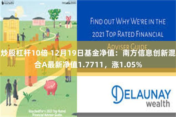 炒股杠杆10倍 12月19日基金净值：南方信息创新混合A最新净值1.7711，涨1.05%